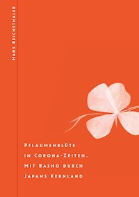 Pflaumenblüte in Corona-Zeiten. Mit Basho durch Japans Kernland - Hans Reichsthaler - E-Book