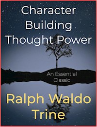 Character Building Thought Power - Ralph Waldo Trine - E-Book