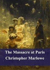 The Massacre at Paris - Christopher Marlowe - E-Book