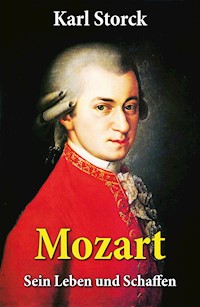 Mozart - Sein Leben und Schaffen - Karl Storck - E-Book