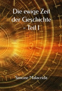 Die ewige Zeit der Geschichte - Teil I - Simone Malacrida - E-Book