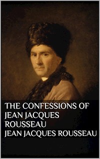 The Confessions of Jean Jacques Rousseau - Jean Jacques Rousseau - E-Book