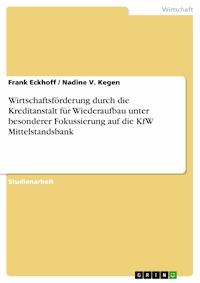 Wirtschaftsförderung durch die Kreditanstalt für Wiederaufbau unter besonderer Fokussierung auf die KfW Mittelstandsbank - Frank Eckhoff - E-Book