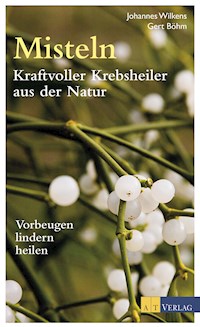 Misteln - Kraftvolle Krebsheiler aus der Natur - Johannes Wilkens - E-Book