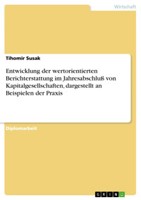 Entwicklung der wertorientierten Berichterstattung im Jahresabschluß von Kapitalgesellschaften, dargestellt an Beispielen der Praxis - Tihomir Susak - E-Book