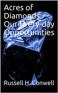 Acres of Diamonds: Our Every-day Opportunities - Russell H. Conwell - E-Book
