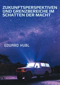 Zukunftsperspektiven und Grenzbereiche im Schatten der Macht - Eduard Hubl - E-Book