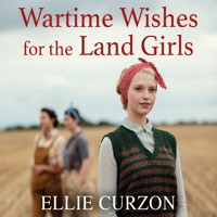 Wartime Wishes for the Land Girls - Ellie Curzon - Hörbuch