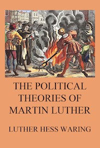 The Political Theories of Martin Luther - Luther Hess Waring - E-Book