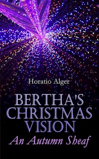 Bertha's Christmas Vision An Autumn Sheaf - Horatio Alger - E-Book