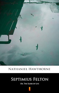 Septimius Felton - Nathaniel Hawthorne - E-Book