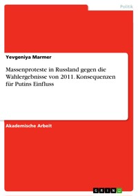 Massenproteste in Russland gegen die Wahlergebnisse von 2011. Konsequenzen für Putins Einfluss - Yevgeniya Marmer - E-Book