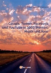 Google, Twitter, Facebook und YouTube in 1000 Sternen, Musik und Kino - Francesco Primerano - E-Book