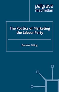 The Politics of Marketing the Labour Party - D. Wring - E-Book