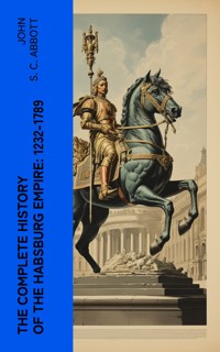 The Complete History of the Habsburg Empire: 1232-1789 - John S. C. Abbott - E-Book