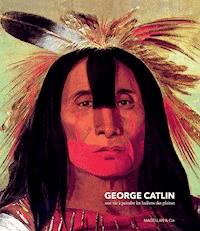 George Catlin - George Catlin - E-Book