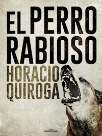 El perro rabioso - Horacio Quiroga - E-Book