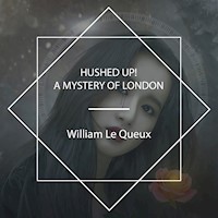 Hushed Up! A Mystery of London - William Le Queux - Hörbuch