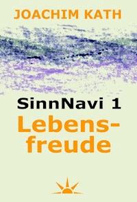 SinnNavi 1 Lebensfreude - Joachim Kath - E-Book
