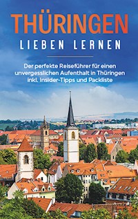 Thüringen lieben lernen: Der perfekte Reiseführer für einen unvergesslichen Aufenthalt in Thüringen inkl. Insider-Tipps und Packliste - Maria Sunneberg - E-Book