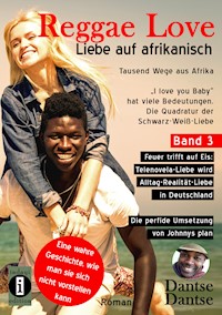 Reggae Love – "I love you Baby" hat viele Bedeutungen - Die Quadratur der Schwarz-Weiß-Liebe - Dantse Dantse - E-Book