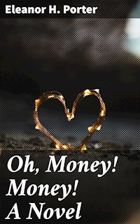 Oh, Money! Money! A Novel - Eleanor H. Porter - E-Book