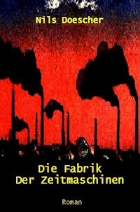 Die Fabrik der Zeitmaschinen - Nils Doescher - E-Book