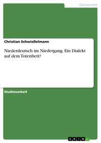 Niederdeutsch im Niedergang. Ein Dialekt auf dem Totenbett? - Christian Schwießelmann - E-Book