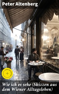 Wie ich es sehe (Skizzen aus dem Wiener Alltagsleben) - Peter Altenberg - E-Book