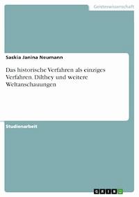 Das historische Verfahren als einziges Verfahren. Dilthey und weitere Weltanschauungen - Saskia Janina Neumann - E-Book