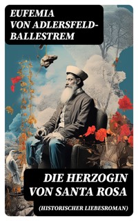 Die Herzogin von Santa Rosa (Historischer Liebesroman) - Eufemia von Adlersfeld-Ballestrem - E-Book