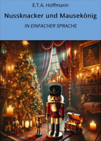 Nussknacker und Mausekönig: In Einfacher Sprache - E.T.A. Hoffmann - E-Book