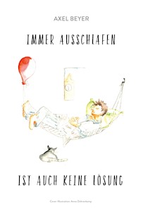 IMMER AUSSCHLAFEN  IST   AUCH KEINE LÖSUNG - Axel Beyer - E-Book
