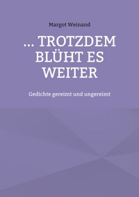 ... trotzdem blüht es weiter - Margot Weinand - E-Book