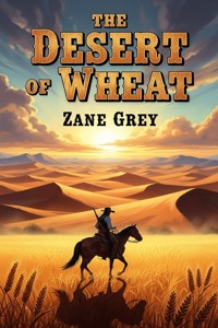 The Desert of Wheat - Zane Grey - E-Book