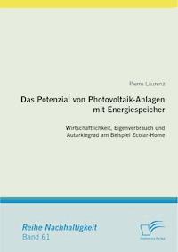 Das Potenzial von Photovoltaik-Anlagen mit Energiespeicher: Wirtschaftlichkeit, Eigenverbrauch und Autarkiegrad am Beispiel Ecolar-Home - Pierre  Laurenz - E-Book