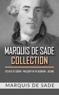 Marquis De Sade Collection. 120 days of sodom - Philosopy in the bedroom - Justine - MARQUIS DE SADE - E-Book