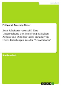 Zum Scheitern verurteilt? Eine Untersuchung der Beziehung zwischen Aeneas und Dido bei Vergil anhand von Ovids Ratschlägen aus der "Ars Amatoria" - Philipp M. Jauernig-Biener - E-Book