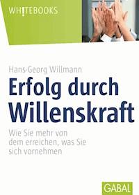 Erfolg durch Willenskraft - Hans-Georg Willmann - E-Book