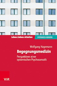 Begegnungsmedizin – Perspektiven einer systemischen Psychosomatik - Wolfgang Hagemann - E-Book