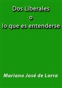 Dos liberales o lo que es entenderse - Mariano José de Larra - E-Book