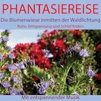 Phantasiereise: Die Blumenwiese inmitten der Waldlichtung - Maximilian Neumann - Hörbuch