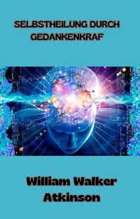 Selbstheilung durch gedankenkraft  (übersetzt) - William Walker Atkinson - E-Book