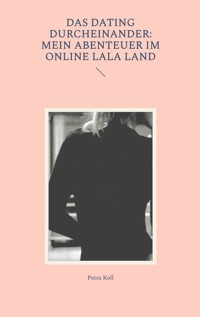 Das Dating Durcheinander: Mein Abenteuer im Online LaLa Land - Petra Koll - E-Book