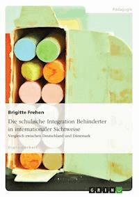 Die schulische Integration Behinderter in internationaler Sichtweise - Brigitte Frehen - E-Book