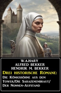Drei historische Romane: Die Königssöhne aus dem Tower/Die Sarazenenbraut/Der Nonnen-Aufstand - Alfred Bekker - E-Book