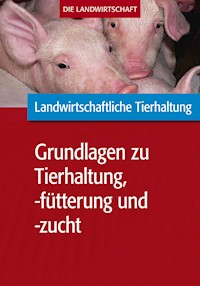 Landwirtschaftliche Tierhaltung: Grundlagen zur landwirtschaftl. Tierhaltung, -fütterung und -zucht - VELA - E-Book