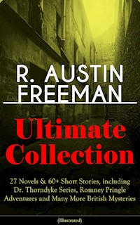 R. AUSTIN FREEMAN Ultimate Collection: 27 Novels & 60+ Short Stories, including Dr. Thorndyke Series, Romney Pringle Adventures and Many More British Mysteries (Illustrated) - R. Austin Freeman - E-Book