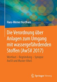 Die Verordnung über Anlagen zum Umgang mit wassergefährdenden Stoffen (AwSV 2017) - Hans-Werner Nordhues - E-Book