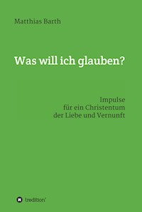 Was will ich glauben? - Matthias Barth - E-Book